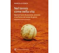 Nel tennis come nella vita. Quarant'anni di passione, amicizia e resilienza sui campi da gioco