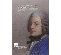 Nel terzo centenario della nascita di Francesco Algarotti (1712-1764)