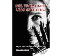 Nel tramonto uno specchio: Adopera il tuo dolore per trasformarlo in forza