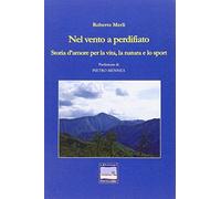 Nel vento a perdifiato. Storia d'amore per la vita, la natura e lo sport