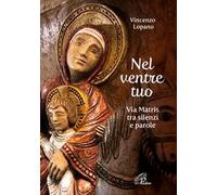 Nel ventre tuo. Via Matris tra silenzi e parole