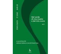 Nel verde di mia madre e del mio cuore. Ediz. italiana e coreana. Vol. 1