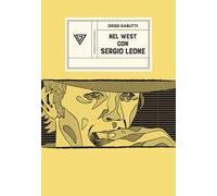 Nel West con Sergio Leone. Dollari, armoniche e pistole a cinelandia