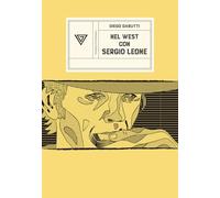 Nel West con Sergio Leone. Dollari, armoniche e pistole a cinelandia