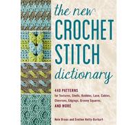 The New Crochet Stitch Dictionary: 440 Patterns for Textures, Shells, Bobbles, Lace, Cables, Chevrons, Edgings, Granny Squares, and More