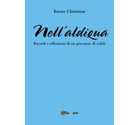 Nell’aldiqua-Ricordi e riflessioni di un pescatore di cefali di Ettore Chiminat