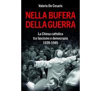 Nella bufera della guerra. La Chiesa cattolica tra fascismo e dem