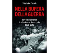 Nella bufera della guerra. La Chiesa cattolica tra fascismo e democrazia 1...
