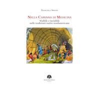Nella capanna di medicina. Visibile e invisibile nelle tradizioni native n...