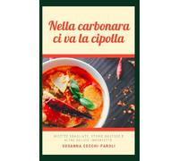 Nella carbonara ci va la cipolla: Ricette sbagliate, storie gustose e altre delizie imperfette