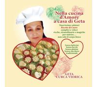 Nella cucina d’Amore a casa di Geta: Nuovissime salutari ricette di cuore, semp