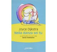 Nella Danza Sei Tu. La Spiritualità E La Cura Nelle Danze Meditative