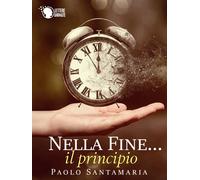 Nella fine... il principio di Paolo Santamaria, 2016, Lettere Animate Editore