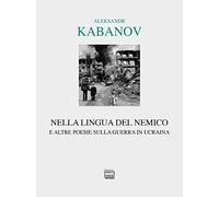 Nella lingua del nemico e altre poesie sulla guerra in Ucraina. Testo russo a fronte