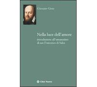 Nella luce dell'amore. Introduzione all'umanesimo di san Francesco di Sales