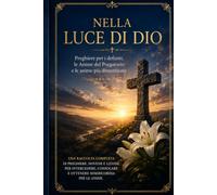 NELLA LUCE DI DIO: Preghiere per i defunti, le Anime del Purgatorio e le anime più dimenticate