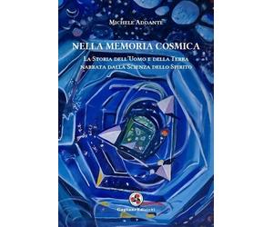 Nella Memoria Cosmica. La Storia dell'Uomo e della Terra narrata dalla scienza d