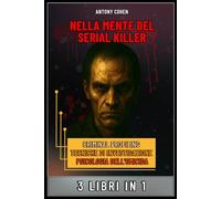 Nella mente del serial killer - 3 libri in 1.: Manuale di criminal profiling, tecniche di investigazione e psicologia dell'omicida