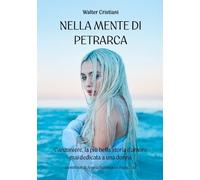 Nella mente di Petrarca. Canzoniere, la più bella storia d'amore mai dedicata a