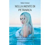 Nella mente di Petrarca. Canzoniere, la più bella storia d'amore mai dedicata a una donna