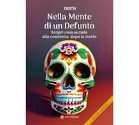 Nella Mente di un Defunto. Scopri Cosa Accade alla Coscienza Dopo la Morte