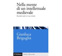 Nella mente di un intellettuale medievale. Brunetto Latini e il s