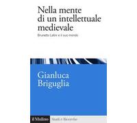 Nella mente di un intellettuale medievale. Brunetto Latini e il suo mondo