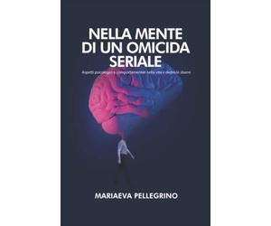 NELLA MENTE DI UN OMICIDA SERIALE: Aspetti psicologici e comportamentali nella vita e dietro le sbarre.