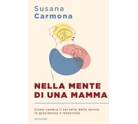 Nella mente di una mamma. Come cambia il cervello delle donne in gravidanza e maternità