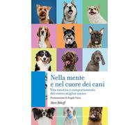 Nella mente e nel cuore dei cani. Vita emotiva e comportamento del vostro miglior amico