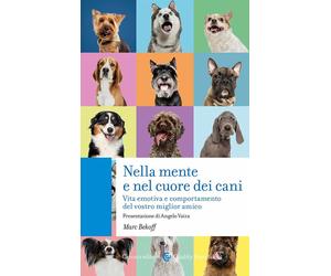 Nella mente e nel cuore dei cani. Vita emotiva e comportamento del vostro miglio