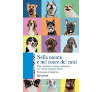 Nella mente e nel cuore dei cani. Vita emotiva e comportamento del vostro miglior amico