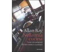 Nella mia cucina. I 100 strumenti di un cuoco curioso. Ediz. illustrata
