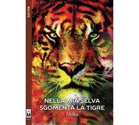Nella mia selva sgomenta la tigre