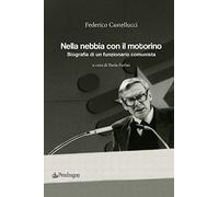 Nella nebbia con il motorino. Biografia di un funzionario comunista