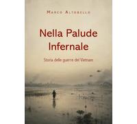 Nella palude infernale. Storie delle guerre del Vietnam