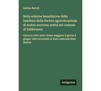 Nella solenne benedizione della bandiera della Societa agricolooperaja di mutuo soccorso eretta nel comune di Sabbioneta: Discorso letto nella Chiesa ... ricorrendo la festa nazionale dello Statuto