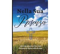 Nella Sua presenza: Entra alla presenza di Dio. Parla liberamente. Riposa nella Sua pace.