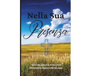 Nella Sua presenza: Entra alla presenza di Dio. Parla liberamente. Riposa nella Sua pace.