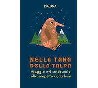 Nella tana della talpa. Viaggio nel sottosuolo alla scoperta della luce