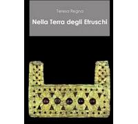 Nella terra degli etruschi di Teresa Regna, 2011, Youcanprint