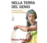 Nella terra del genio. Il Rinascimento, un fenomeno italiano