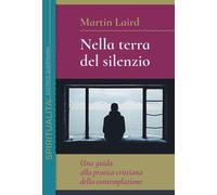 Nella terra del silenzio. Una guida alla pratica cristiana della contemplazione