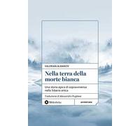 Nella terra della morte bianca. Una storia epica di sopravvivenza nella Siberia artica