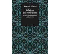 Nella terra della morte bianca. Una storia epica di sopravvivenza nella Siberia artica
