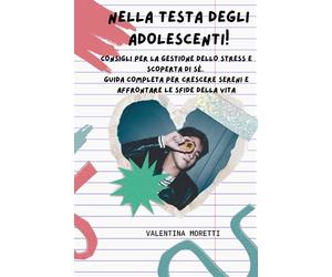 NELLA TESTA DEGLI ADOLESCENTI: Consigli nella gestione dello stress e scoperta di sé. Guida completa per crescere sereni e affrontare le sfide della vita