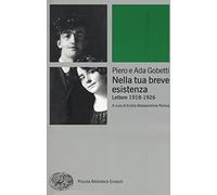 Nella tua breve esistenza. Lettere 1918-1926. Nuova ediz. - Gobetti Piero,...