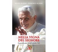 Nella vigna del Signore. Il pontificato di Benedetto XVI - Agasso Renzo, A...