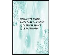 NELLA VITA DEVI RICORDARE DUE COSE: 1) DI ESSERE FELICE 2) LE PASSWORD| BOOK PASSWORD| LIBRO PASSWORD| QUADERNO PASSWORD| ORGANIZER| 6X9| 100 PAGINE|: RICORDARE PASSWORD|