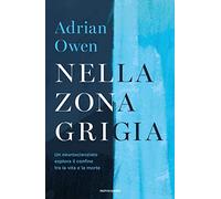 Nella zona grigia. Un neuroscienziato esplora il confine tra la vita e la morte